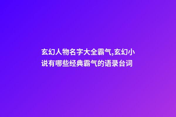 玄幻人物名字大全霸气,玄幻小说有哪些经典霸气的语录台词-第1张-观点-玄机派