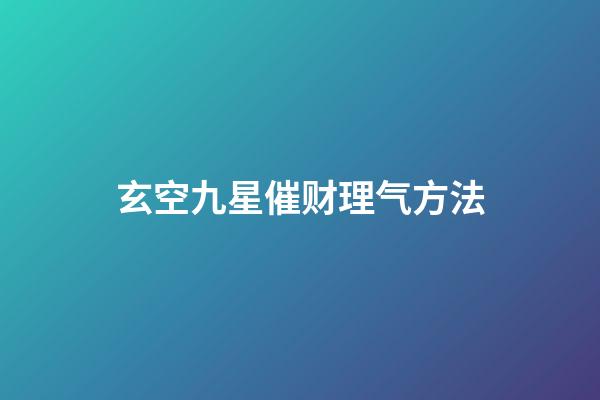 玄空九星催财理气方法