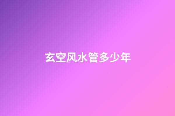 玄空风水管多少年