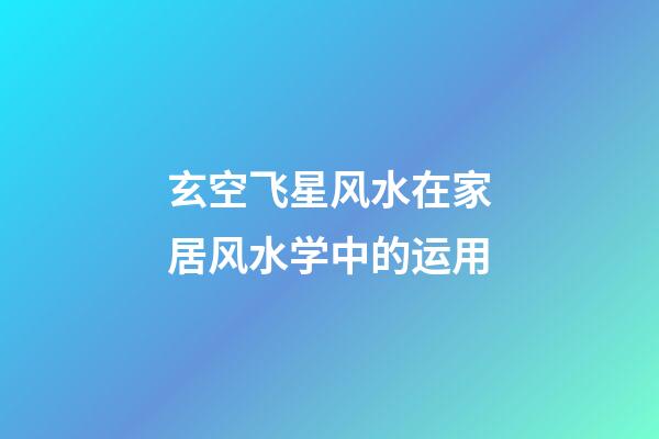 玄空飞星风水在家居风水学中的运用