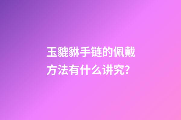 玉貔貅手链的佩戴方法有什么讲究？