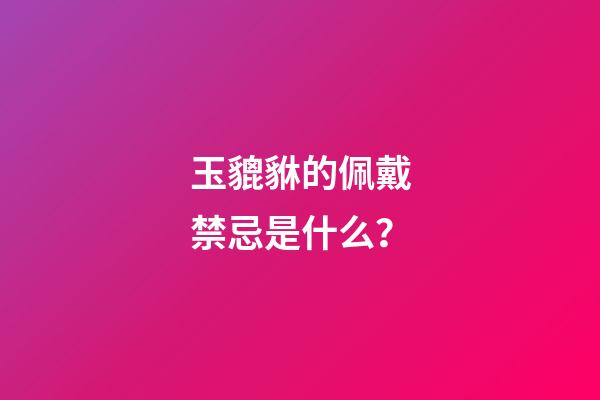 玉貔貅的佩戴禁忌是什么？