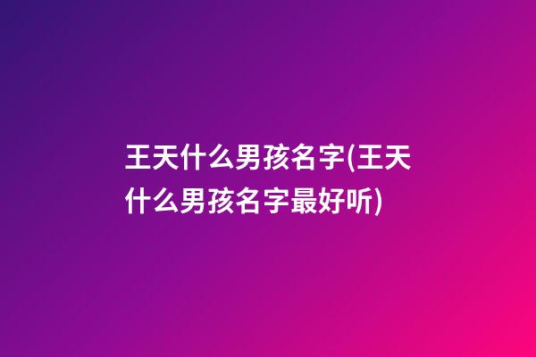 王天什么男孩名字(王天什么男孩名字最好听)