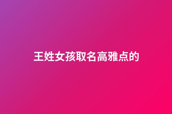 王姓女孩取名高雅点的