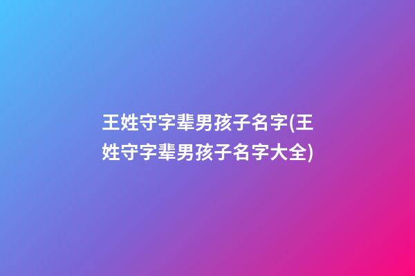 王姓守字辈男孩子名字(王姓守字辈男孩子名字大全)