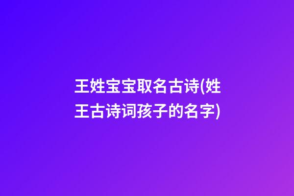 王姓宝宝取名古诗(姓王古诗词孩子的名字)