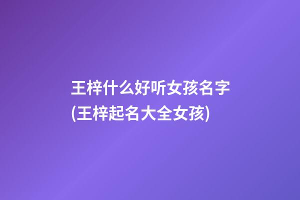 王梓什么好听女孩名字(王梓起名大全女孩)