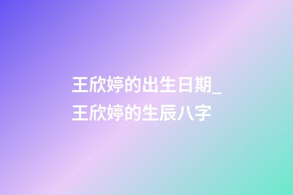 王欣婷的出生日期_王欣婷的生辰八字