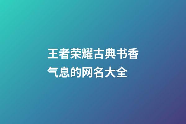 王者荣耀古典书香气息的网名大全