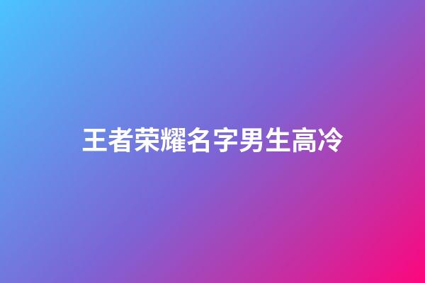 王者荣耀名字男生高冷