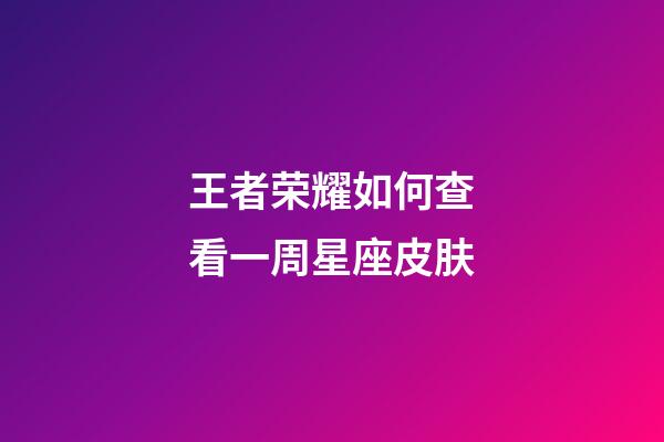 王者荣耀如何查看一周星座皮肤-第1张-星座运势-玄机派