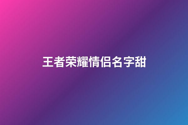 王者荣耀情侣名字甜