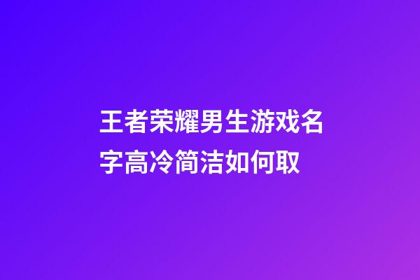 王者荣耀男生游戏名字高冷简洁如何取
