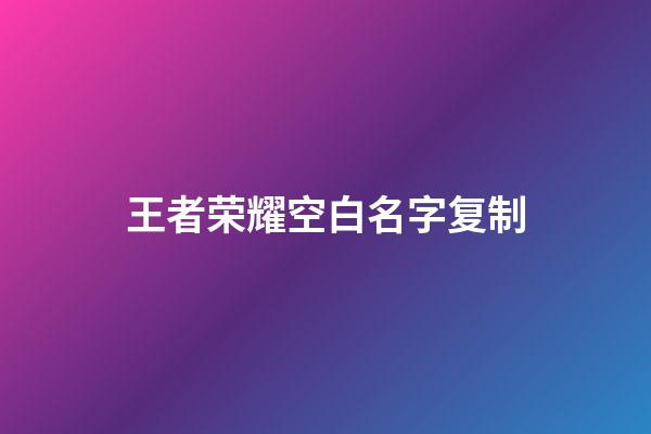 王者荣耀空白名字复制