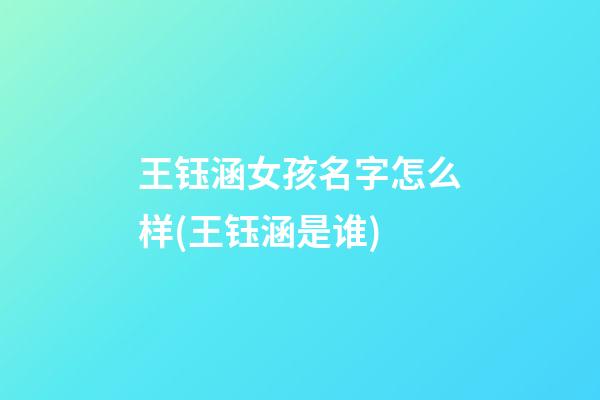王钰涵女孩名字怎么样(王钰涵是谁)