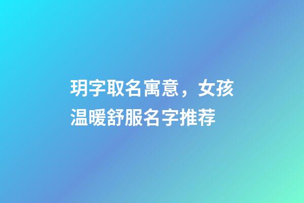 玥字取名寓意，女孩温暖舒服名字推荐(带解释)-第1张-观点-玄机派