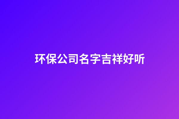 环保公司名字吉祥好听