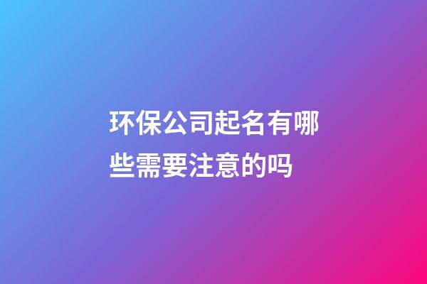 环保公司起名有哪些需要注意的吗-第1张-公司起名-玄机派