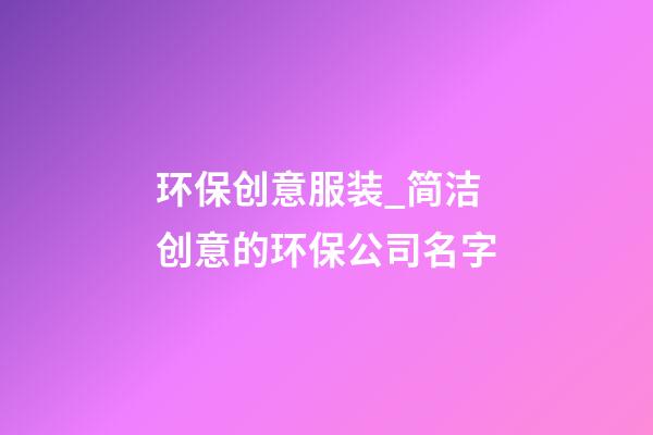 环保创意服装_简洁创意的环保公司名字-第1张-公司起名-玄机派