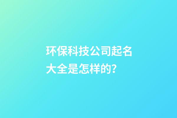 环保科技公司起名大全是怎样的？