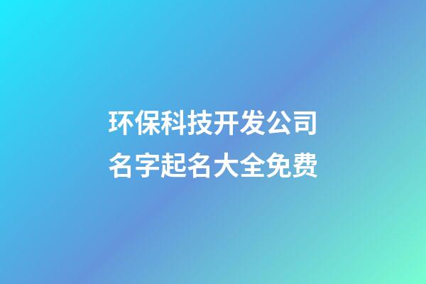 环保科技开发公司名字起名大全免费-第1张-公司起名-玄机派