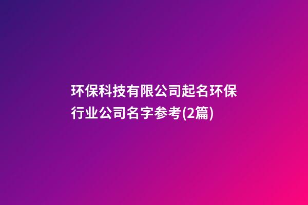 环保科技有限公司起名环保行业公司名字参考(2篇)-第1张-公司起名-玄机派