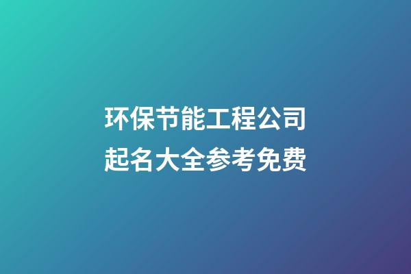 环保节能工程公司起名大全参考免费-第1张-公司起名-玄机派