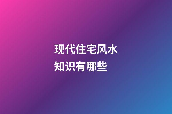 现代住宅风水知识有哪些