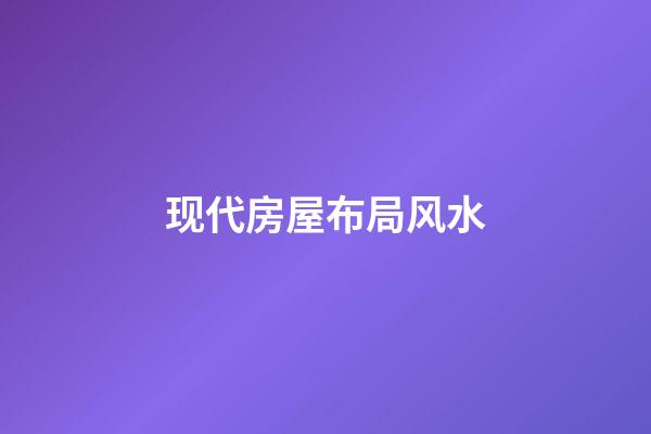 现代房屋布局风水