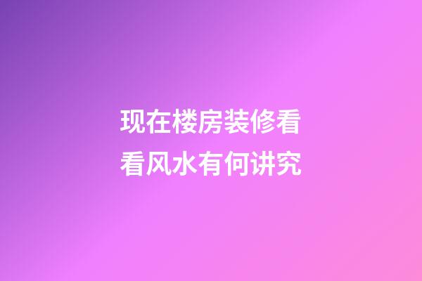 现在楼房装修看看风水有何讲究