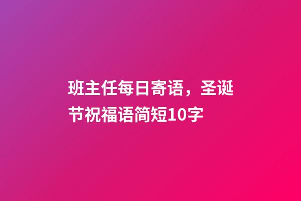 班主任每日寄语，圣诞节祝福语简短10字-第1张-观点-玄机派