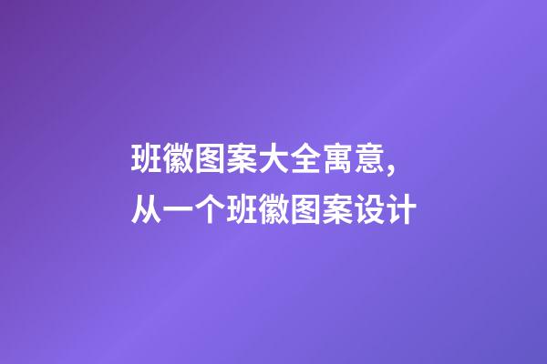 班徽图案大全寓意,从一个班徽图案设计-第1张-观点-玄机派