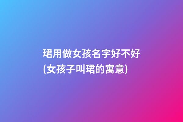 珺用做女孩名字好不好(女孩子叫珺的寓意)