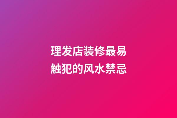 理发店装修最易触犯的风水禁忌
