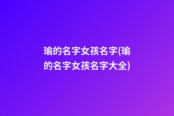 瑜的名字女孩名字(瑜的名字女孩名字大全)