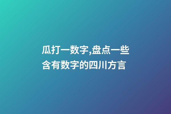 瓜打一数字,盘点一些含有数字的四川方言-第1张-观点-玄机派