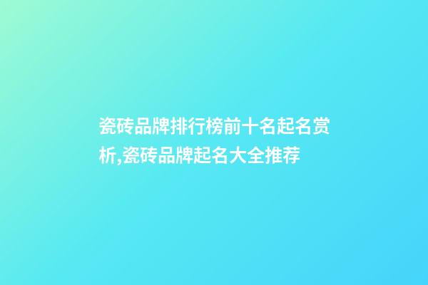 瓷砖品牌排行榜前十名起名赏析,瓷砖品牌起名大全推荐-第1张-商标起名-玄机派