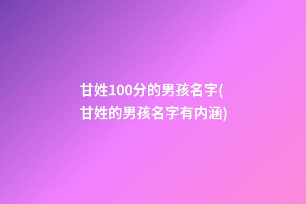 甘姓100分的男孩名字(甘姓的男孩名字有内涵)
