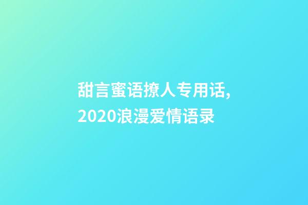 甜言蜜语撩人专用话,2020浪漫爱情语录-第1张-观点-玄机派