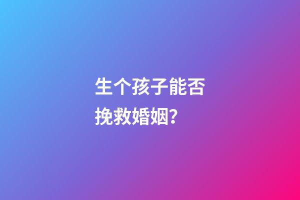 生个孩子能否挽救婚姻？