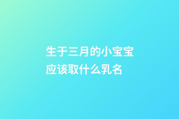 生于三月的小宝宝应该取什么乳名