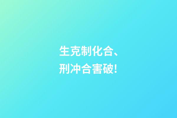 生克制化合、刑冲合害破!