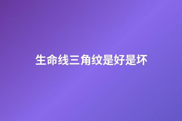 生命线三角纹是好是坏