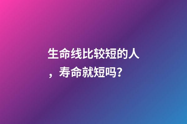 生命线比较短的人，寿命就短吗？