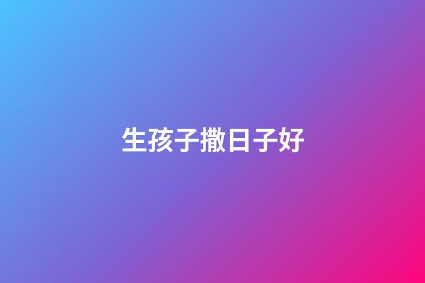 生孩子撒日子好