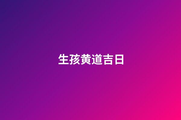 生孩黄道吉日