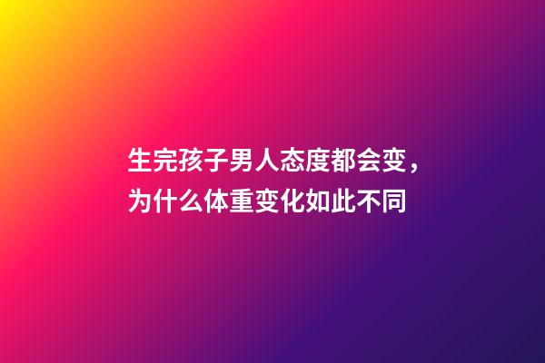 生完孩子男人态度都会变，为什么体重变化如此不同-第1张-观点-玄机派