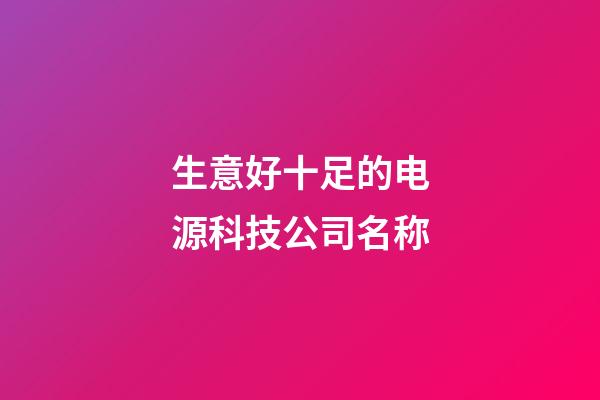 生意好十足的电源科技公司名称-第1张-公司起名-玄机派