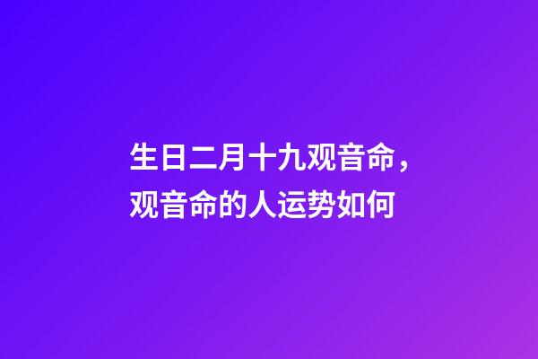 生日二月十九观音命，观音命的人运势如何