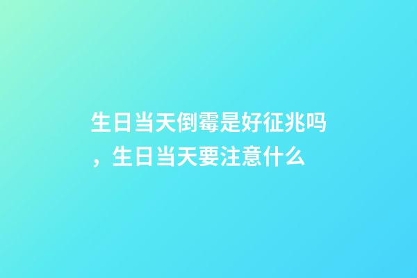 生日当天倒霉是好征兆吗，生日当天要注意什么